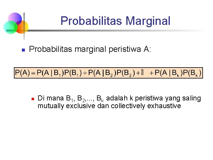 Probabilitas Marginal n Probabilitas marginal peristiwa A: n Di mana B 1, B 2,