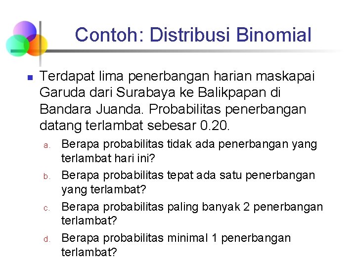 Contoh: Distribusi Binomial n Terdapat lima penerbangan harian maskapai Garuda dari Surabaya ke Balikpapan
