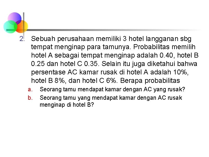 2. Sebuah perusahaan memiliki 3 hotel langganan sbg tempat menginap para tamunya. Probabilitas memilih