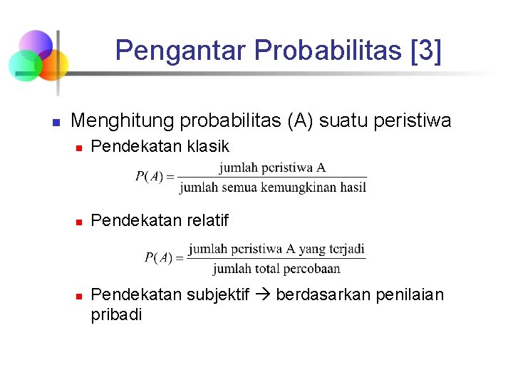 Pengantar Probabilitas [3] n Menghitung probabilitas (A) suatu peristiwa n Pendekatan klasik n Pendekatan