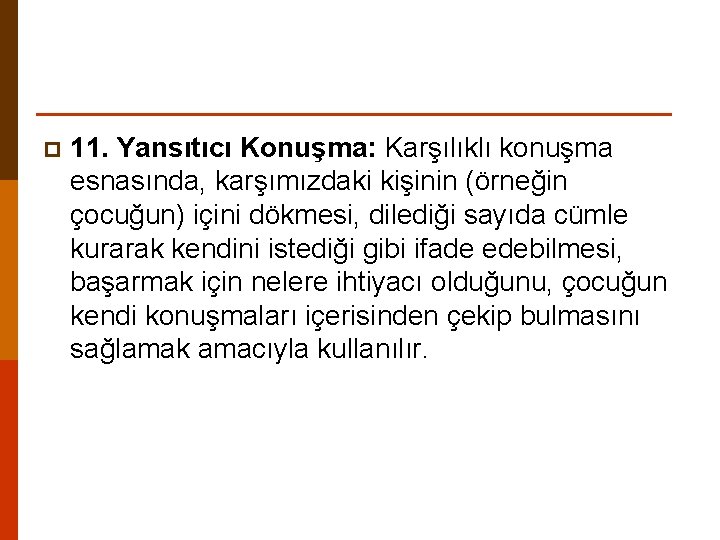 p 11. Yansıtıcı Konuşma: Karşılıklı konuşma esnasında, karşımızdaki kişinin (örneğin çocuğun) içini dökmesi, dilediği