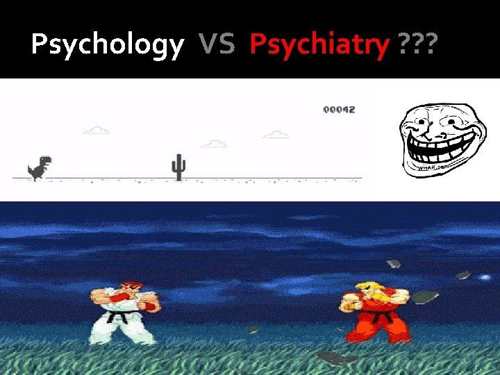 Psychology VS Psychiatry ? ? ? 