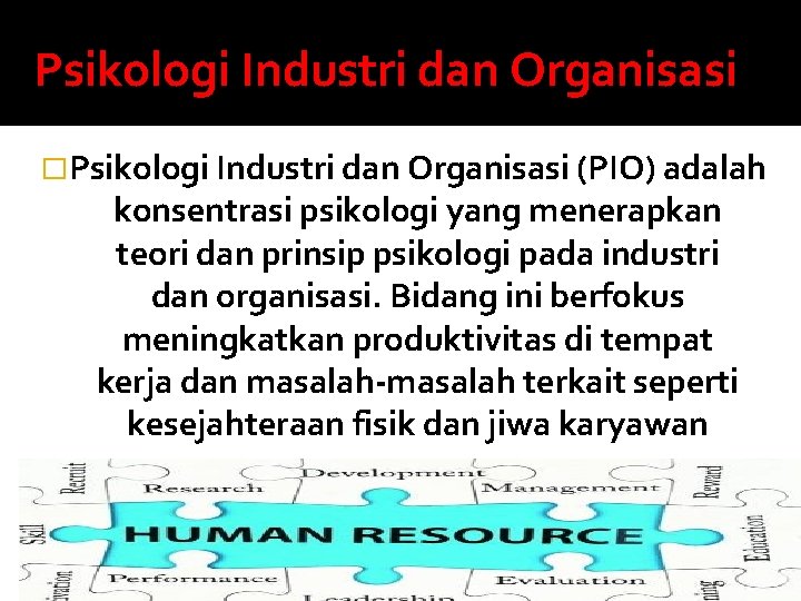 Psikologi Industri dan Organisasi �Psikologi Industri dan Organisasi (PIO) adalah konsentrasi psikologi yang menerapkan