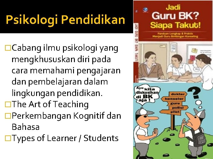 Psikologi Pendidikan �Cabang ilmu psikologi yang mengkhususkan diri pada cara memahami pengajaran dan pembelajaran