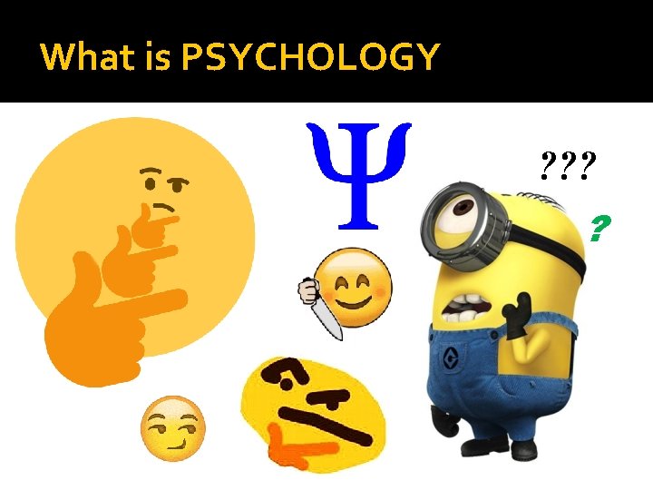 What is PSYCHOLOGY ? ? 