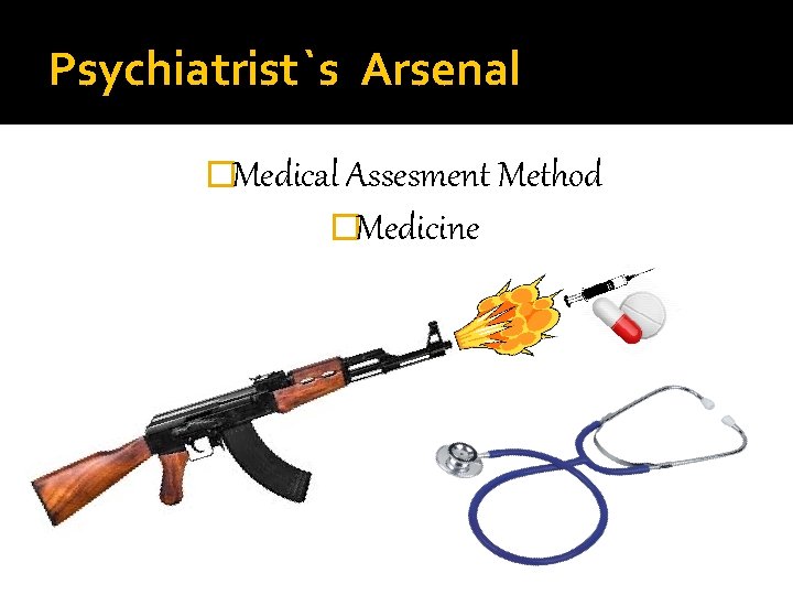 Psychiatrist`s Arsenal �Medical Assesment Method �Medicine 