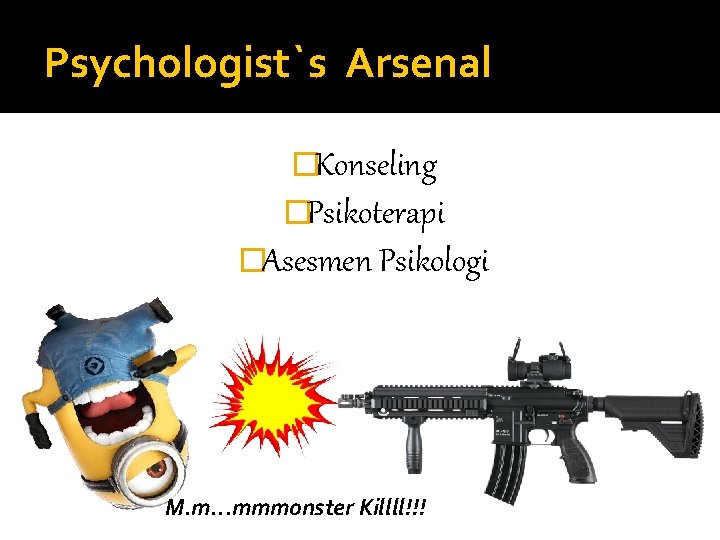 Psychologist`s Arsenal �Konseling �Psikoterapi �Asesmen Psikologi M. m. . . mmmonster Killll!!! 