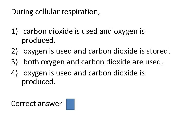 During cellular respiration, 1) carbon dioxide is used and oxygen is produced. 2) oxygen
