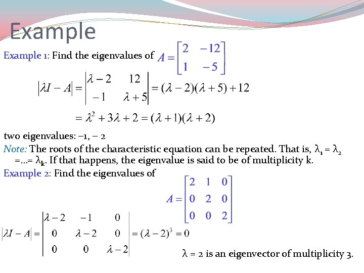 Example 1: Find the eigenvalues of two eigenvalues: 1, 2 Note: The roots of