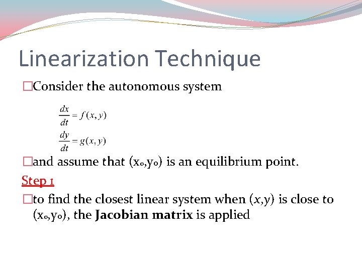 Linearization Technique �Consider the autonomous system �and assume that (x 0, y 0) is