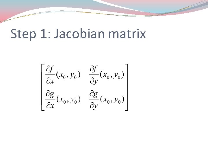 Step 1: Jacobian matrix 