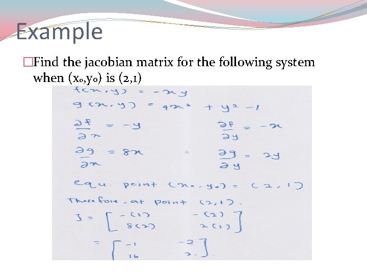 Example �Find the jacobian matrix for the following system when (x 0, y 0)