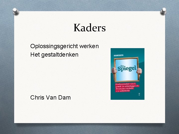 Kaders Oplossingsgericht werken Het gestaltdenken Chris Van Dam 