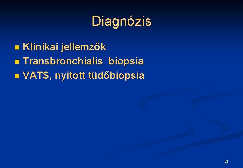 Diagnózis Klinikai jellemzők n Transbronchialis biopsia n VATS, nyitott tüdőbiopsia n 21 