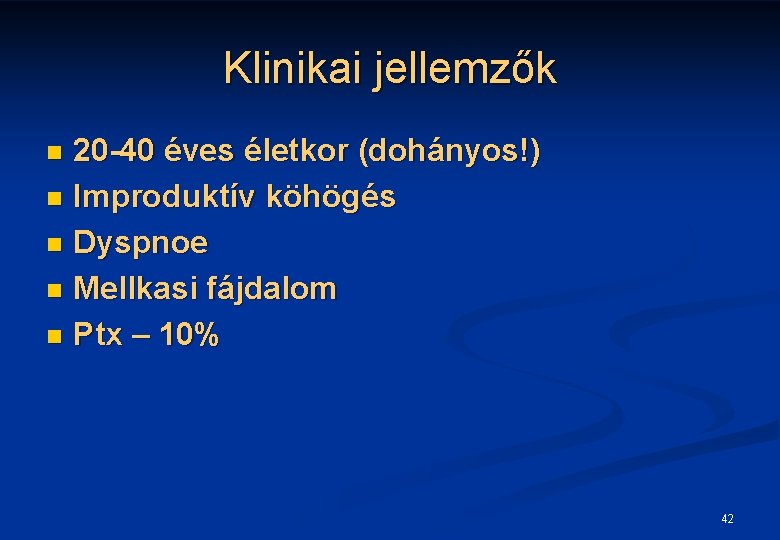 Klinikai jellemzők 20 -40 éves életkor (dohányos!) n Improduktív köhögés n Dyspnoe n Mellkasi