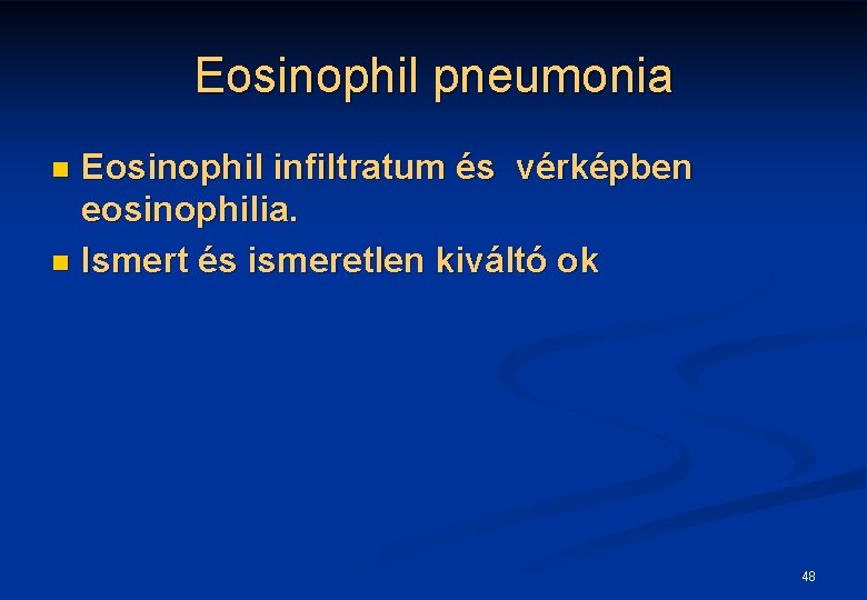 Eosinophil pneumonia Eosinophil infiltratum és vérképben eosinophilia. n Ismert és ismeretlen kiváltó ok n