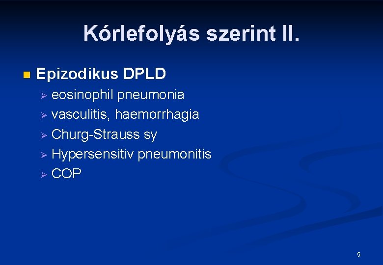 Kórlefolyás szerint II. n Epizodikus DPLD eosinophil pneumonia Ø vasculitis, haemorrhagia Ø Churg-Strauss sy