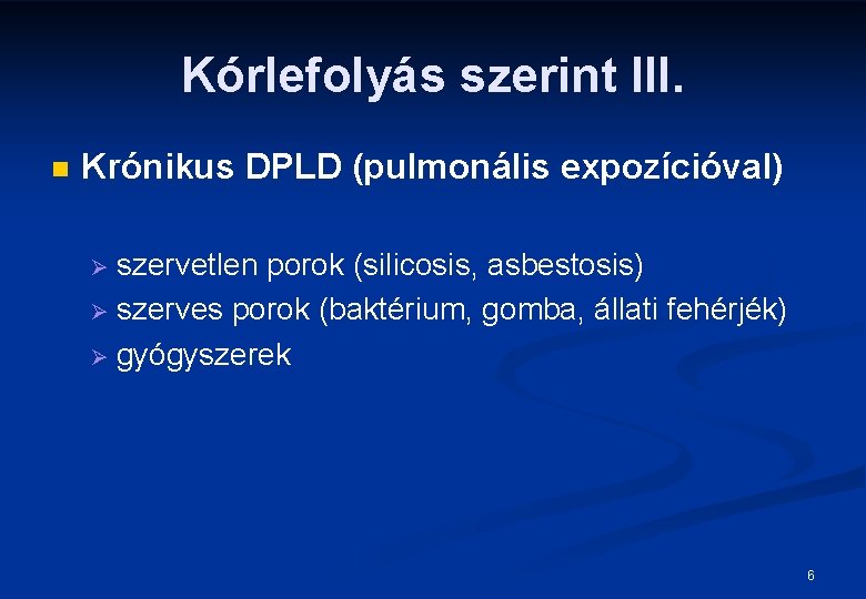 Kórlefolyás szerint III. n Krónikus DPLD (pulmonális expozícióval) szervetlen porok (silicosis, asbestosis) Ø szerves