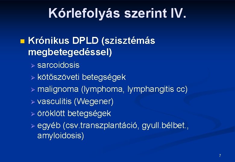 Kórlefolyás szerint IV. n Krónikus DPLD (szisztémás megbetegedéssel) sarcoidosis Ø kötőszöveti betegségek Ø malignoma