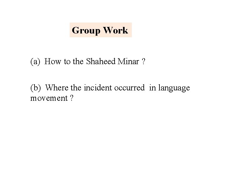 Group Work (a) How to the Shaheed Minar ? (b) Where the incident occurred