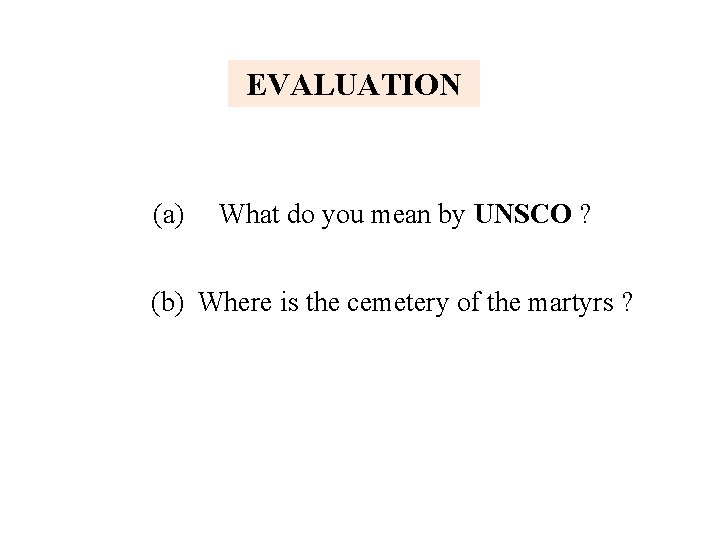 EVALUATION (a) What do you mean by UNSCO ? (b) Where is the cemetery