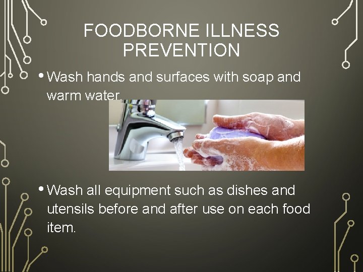 FOODBORNE ILLNESS PREVENTION • Wash hands and surfaces with soap and warm water. •