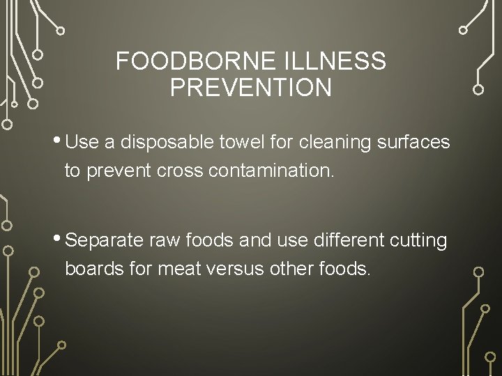 FOODBORNE ILLNESS PREVENTION • Use a disposable towel for cleaning surfaces to prevent cross