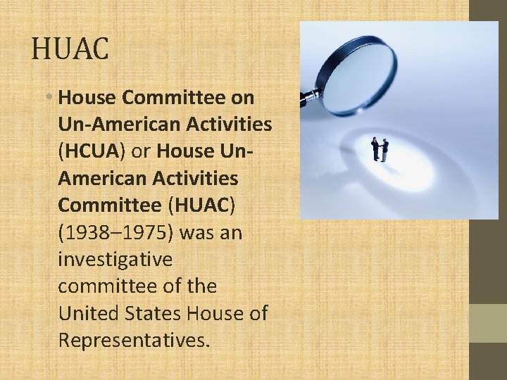HUAC • House Committee on Un-American Activities (HCUA) or House Un. American Activities Committee