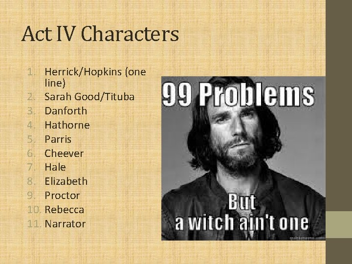 Act IV Characters 1. Herrick/Hopkins (one line) 2. Sarah Good/Tituba 3. Danforth 4. Hathorne