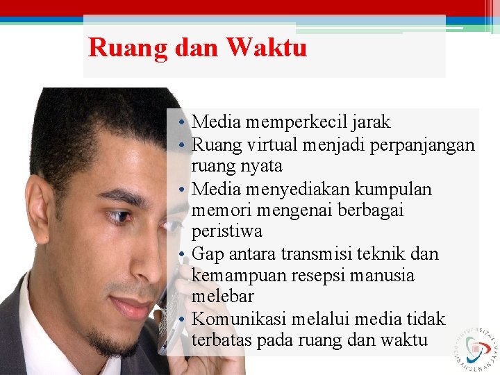 Ruang dan Waktu • Media memperkecil jarak • Ruang virtual menjadi perpanjangan ruang nyata