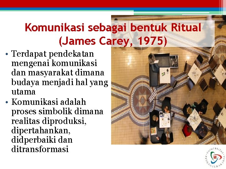 Komunikasi sebagai bentuk Ritual (James Carey, 1975) • Terdapat pendekatan mengenai komunikasi dan masyarakat