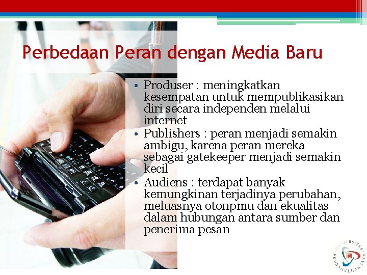 Perbedaan Peran dengan Media Baru • Produser : meningkatkan kesempatan untuk mempublikasikan diri secara