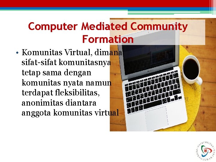 Computer Mediated Community Formation • Komunitas Virtual, dimana sifat-sifat komunitasnya tetap sama dengan komunitas