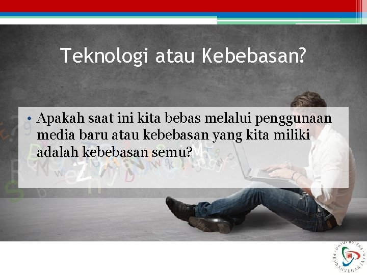 Teknologi atau Kebebasan? • Apakah saat ini kita bebas melalui penggunaan media baru atau