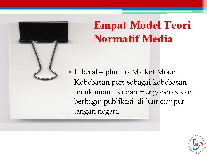 Empat Model Teori Normatif Media • Liberal – pluralis Market Model Kebebasan pers sebagai