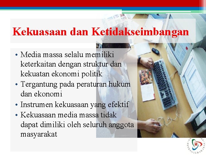 Kekuasaan dan Ketidakseimbangan • Media massa selalu memiliki keterkaitan dengan struktur dan kekuatan ekonomi