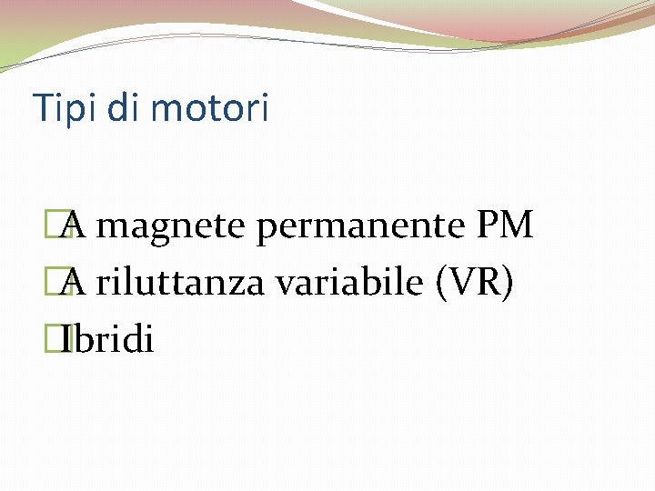 Tipi di motori �A magnete permanente PM �A riluttanza variabile (VR) �Ibridi 