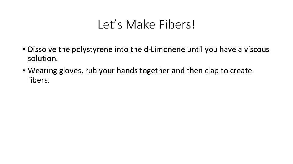 Let’s Make Fibers! • Dissolve the polystyrene into the d-Limonene until you have a