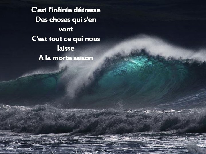 C'est l'infinie détresse Des choses qui s'en vont C'est tout ce qui nous laisse