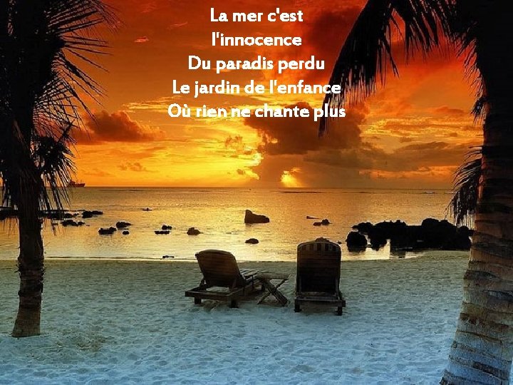 La mer c'est l'innocence Du paradis perdu Le jardin de l'enfance Où rien ne