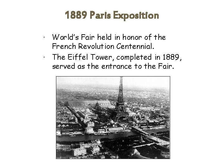 1889 Paris Exposition * World’s Fair held in honor of the French Revolution Centennial.