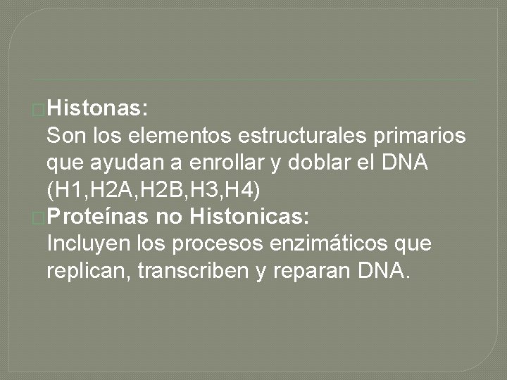 �Histonas: Son los elementos estructurales primarios que ayudan a enrollar y doblar el DNA