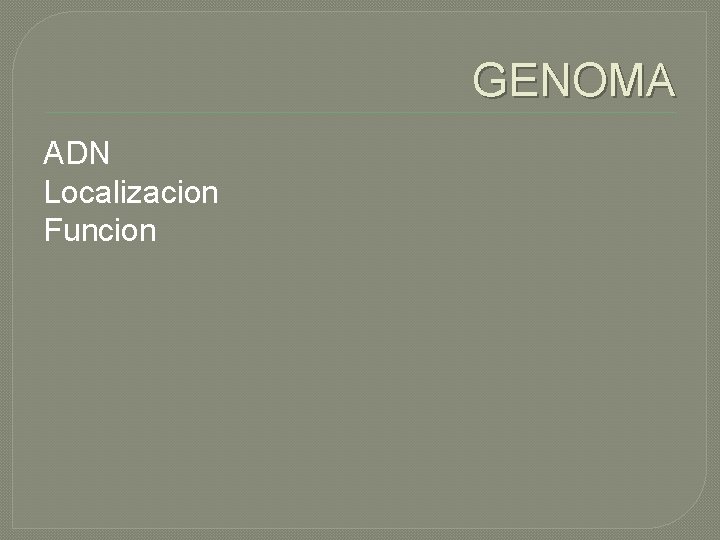 GENOMA ADN Localizacion Funcion 