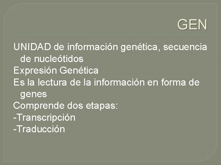 GEN UNIDAD de información genética, secuencia de nucleótidos Expresión Genética Es la lectura de