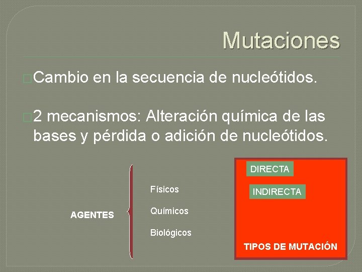 Mutaciones �Cambio en la secuencia de nucleótidos. � 2 mecanismos: Alteración química de las