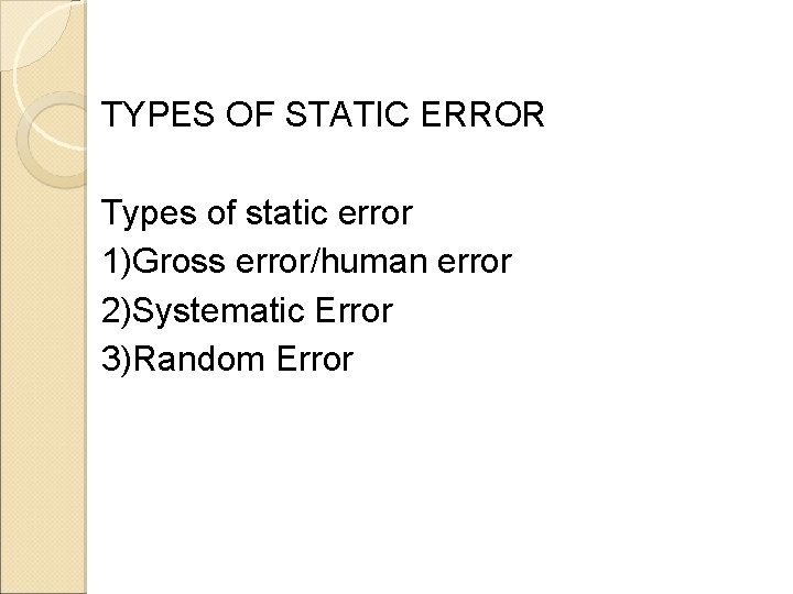 TYPES OF STATIC ERROR Types of static error 1)Gross error/human error 2)Systematic Error 3)Random