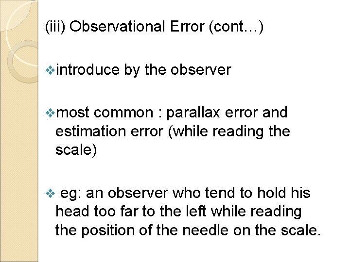 (iii) Observational Error (cont…) vintroduce by the observer vmost common : parallax error and