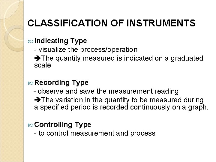 CLASSIFICATION OF INSTRUMENTS Indicating Type - visualize the process/operation The quantity measured is indicated