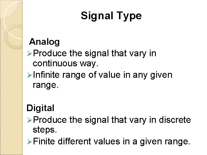 Signal Type Analog Ø Produce the signal that vary in continuous way. Ø Infinite