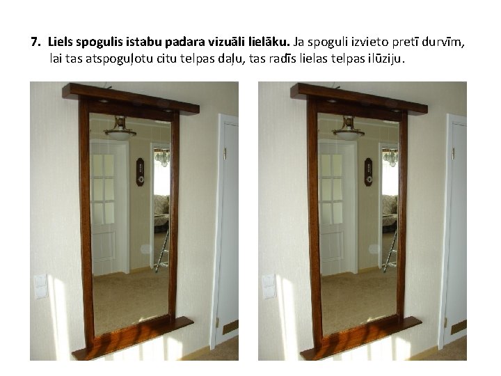 7. Liels spogulis istabu padara vizuāli lielāku. Ja spoguli izvieto pretī durvīm, lai tas